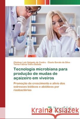 Tecnologia microbiana para produção de mudas de açaizeiro em viveiros Gledson Luiz Salgado de Castro, Gisele Barata Da Silva, Telma Fátima Vieira Batista 9786200807335 Novas Edicoes Academicas - książka