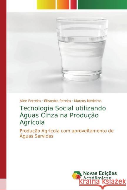 Tecnologia Social utilizando Águas Cinza na Produção Agrícola : Produção Agrícola com aproveitamento de Águas Servidas Ferreira, Aline; Pereira, Elizandra; Medeiros, Marcos 9786202403115 Novas Edicioes Academicas - książka