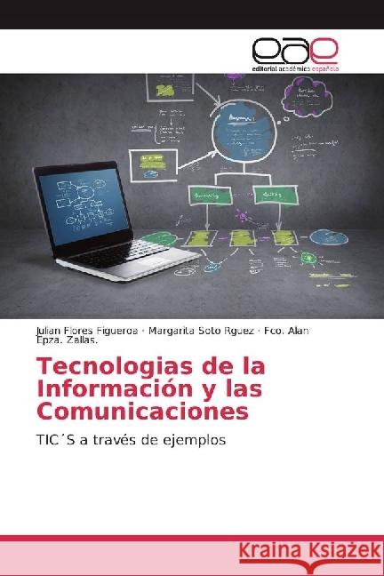 Tecnologias de la Información y las Comunicaciones : TIC S a través de ejemplos Flores Figueroa, Julian; Soto Rguez, Margarita; Epza. Zallas., Fco. Alan 9786202237017 Editorial Académica Española - książka