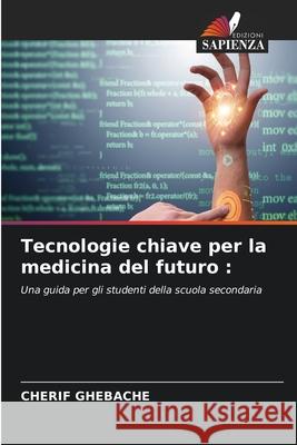 Tecnologie chiave per la medicina del futuro : GHEBACHE, CHERIF 9786200757104 Edizioni Sapienza - książka