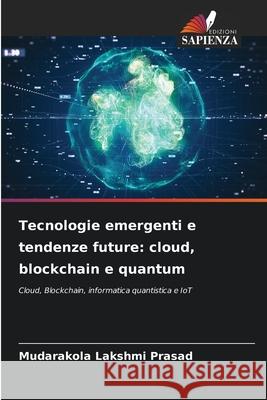 Tecnologie emergenti e tendenze future: cloud, blockchain e quantum Lakshmi Prasad, Mudarakola 9786209276996 Edizioni Sapienza - książka