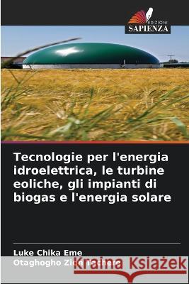 Tecnologie per l'energia idroelettrica, le turbine eoliche, gli impianti di biogas e l'energia solare Luke Chika Eme Otaghogho Zion Tachere  9786205933022 Edizioni Sapienza - książka