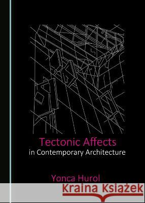 Tectonic Affects in Contemporary Architecture Yonca Hurol   9781527588219 Cambridge Scholars Publishing - książka