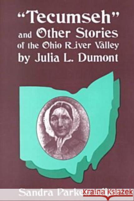 Tecumseh and Other Stories of the Ohio River Valley by Julia L. Dumont: Of The Ohio River Valley Parker, Sandra 9780879728243 Bowling Green University Popular Press - książka