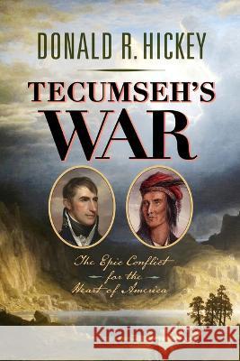 Tecumseh's War: The Epic Conflict for the Heart of America Donald R. Hickey 9781594164057 Westholme Publishing - książka