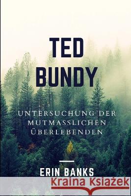 Ted Bundy: Untersuchung Der Mutmaßlichen Überlebenden Erin Banks 9798731389099 Independently Published - książka