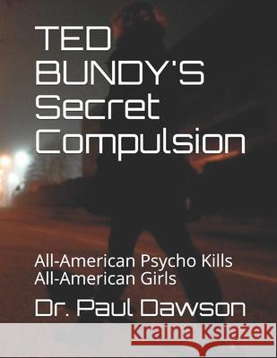 TED BUNDY'S Secret Compulsion: All-American Psycho Kills All-American Girls Dawson, Paul 9781494474973 Createspace - książka