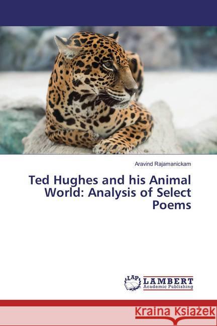 Ted Hughes and his Animal World: Analysis of Select Poems Rajamanickam, Aravind 9786137379424 LAP Lambert Academic Publishing - książka