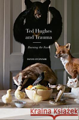 Ted Hughes and Trauma: Burning the Foxes O'Connor, Danny 9781137557919 Palgrave MacMillan - książka