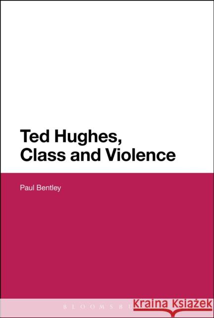 Ted Hughes, Class and Violence Paul Bentley 9781441188168 Bloomsbury Academic - książka