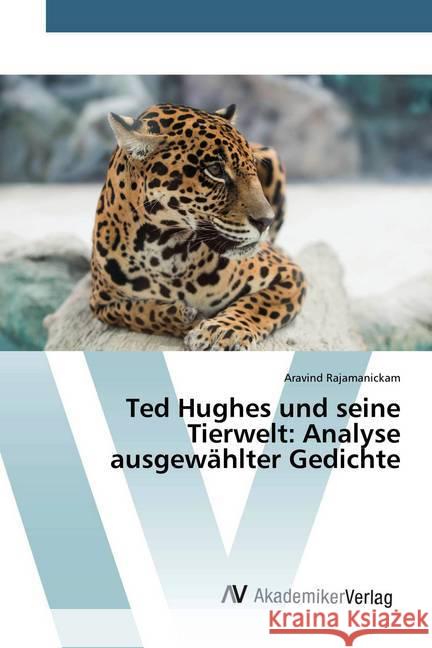 Ted Hughes und seine Tierwelt: Analyse ausgewählter Gedichte Rajamanickam, Aravind 9786200097002 AV Akademikerverlag - książka