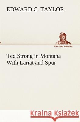 Ted Strong in Montana With Lariat and Spur Edward C Taylor (Princeton University USA) 9783849512576 tredition GmbH - książka
