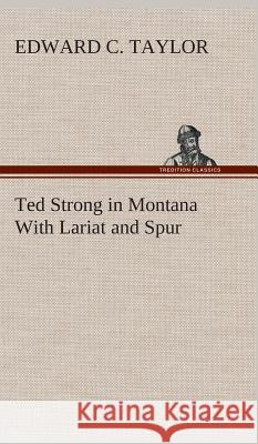 Ted Strong in Montana With Lariat and Spur Edward C Taylor (Princeton University USA) 9783849522872 tredition GmbH - książka