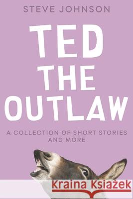 Ted the Outlaw: A Collection of Short Stories and More Steve Johnson 9781976747618 Independently Published - książka