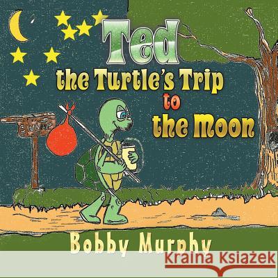 Ted the Turtle's Trip to the Moon Bobby Murphy 9781622124312 Strategic Book Publishing - książka