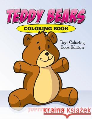 Teddy Bears Coloring Book: Toys Coloring Book Edition Jupiter Kids 9781682600405 Jupiter Kids - książka