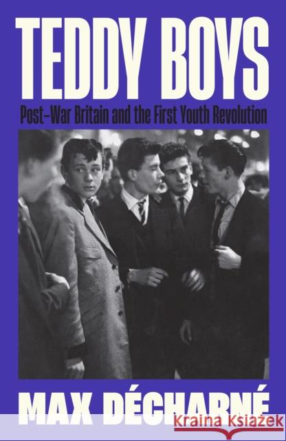 Teddy Boys: Post-War Britain and the First Youth Revolution: A Sunday Times Book of the Week Max Decharne 9781846689789 Profile Books Ltd - książka