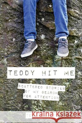 Teddy Hit Me: Scattered Stories of My Search for Attention Ted Leavitt 9781999579104 Connectivity Mental Health Counselling Inc. - książka