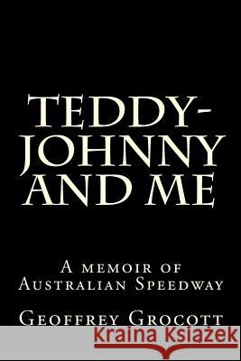Teddy-Johnny and Me.: A Speedway Memoir. Geoffrey Grocott 9781501021473 Createspace - książka