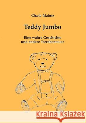 Teddy Jumbo: Eine wahre Geschichte und andere Tierabenteuer Maintz, Gisela 9783837080285 Bod - książka