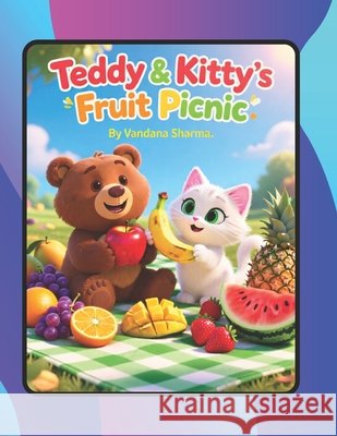 Teddy & Kitty's Fruit Picnic: A Fun Journey Through Fruits and Friendship Sharma, Vandana 9798197515582 Independently Published - książka