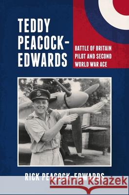 Teddy Peacock-Edwards: Battle of Britain Pilot and Second World War Ace Air Commodore Rick Peacock-Edwards 9781911714279 Grub Street Publishing - książka
