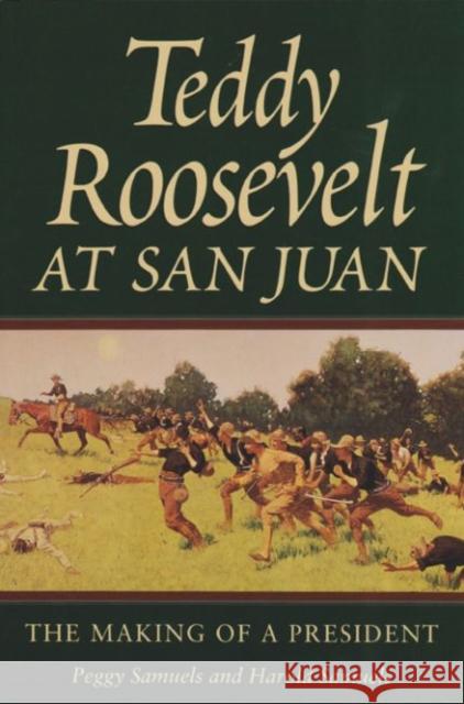 Teddy Roosevelt at San Juan: The Making of a President Samuels, Peggy 9780890967713 Texas A&M University Press - książka