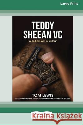 Teddy Sheean VC: A Selfless Act of Valour [16pt Large Print Edition] Tom Lewis 9780369387318 ReadHowYouWant - książka
