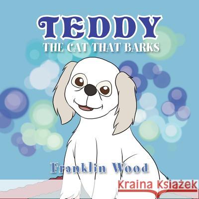 Teddy the Cat That Barks Franklin Wood 9781462879083 Xlibris Corporation - książka