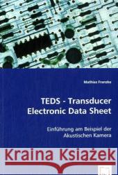 TEDS - Transducer Electronic Data Sheet : Einführung am Beispiel der Akustischen Kamera Franzke, Mathias 9783639054750 VDM Verlag Dr. Müller - książka