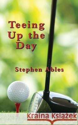Teeing Up the Day Stephen Ables 9781733313001 Austin Brothers Publishers - książka