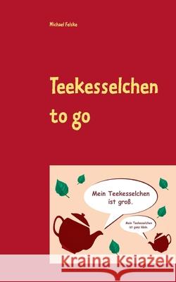 Teekesselchen to go: 525-mal Rätselspaß für unterwegs Felske, Michael 9783753442617 Books on Demand - książka