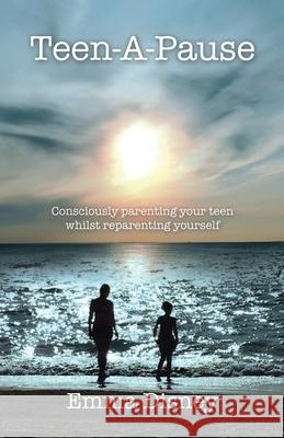 Teen-A-Pause: Consciously Parenting Your Teen Whilst Reparenting Yourself Emma Disney 9781982281557 Balboa Press UK - książka