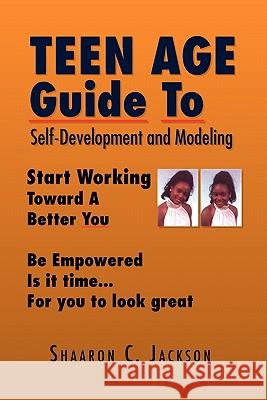 Teen Age Guide to Self-Development and Modeling Shaaron C. Jackson 9781453504383 Xlibris Corporation - książka