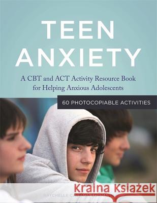 Teen Anxiety: A CBT and ACT Activity Resource Book for Helping Anxious Adolescents Cassada Lohmann, Raychelle Cassada 9781849059695 Jessica Kingsley Publishers - książka