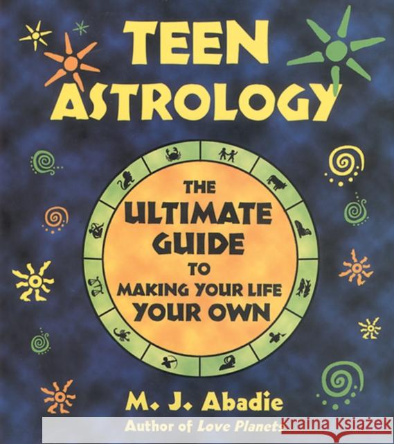 Teen Astrology: The Ultimate Guide to Making Your Life Your Own Abadie, M. J. 9780892818235 Bindu Books - książka