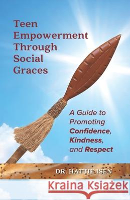 Teen Empowerment Through Social Graces: A Guide to Promoting Confidence, Kindness, and Respect Hattie Isen 9780979859243 Tinsel Town Publishing - książka