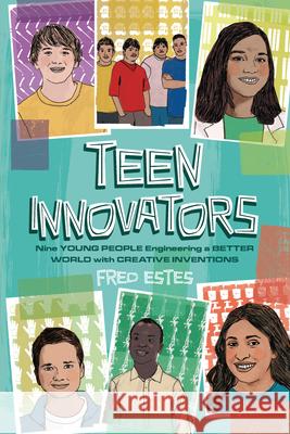 Teen Innovators: Nine Young People Engineering a Better World with Creative Inventions Fred Estes 9781728417219 Zest Books (Tm) - książka