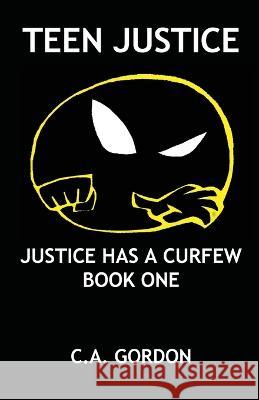 Teen Justice: Justice Has a Curfew--Book One Ca Gordon   9781088163511 IngramSpark - książka
