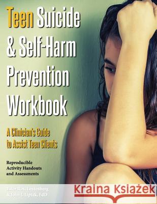 Teen Suicide & Self-Harm Prevention Workbook: A Clinician's Guide to Assist Teen Clients Ester R. a. Leutenberg John J. Liptak 9781570253591 Whole Person Associates - książka