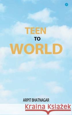 Teen TO World Arpit Bhatnagar 9789354275791 Bluerosepublisher - książka