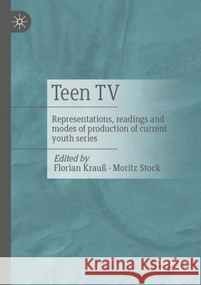 Teen TV: Representations, Readings and Modes of Production of Current Youth Series Florian Krau? Moritz Stock 9783658441623 Springer vs - książka