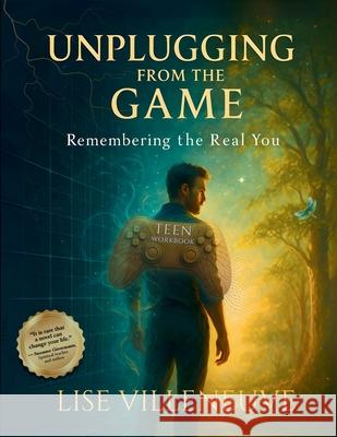 Teen Workbook: Unplugging from the Game, Remembering the Real You Lise Villeneuve 9781067436704 Conscious Living Solutions - książka
