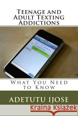 Teenage and Adult Texting Addictions: What You Need to Know Adetutu Ijose 9781463543440 Createspace - książka