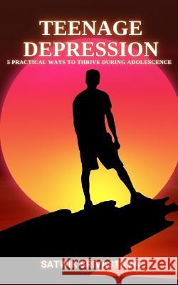 Teenage Depression: 5 Practical Ways to Thrive during Adolescence Satwik Srivastava   9798852057167 Independently Published - książka