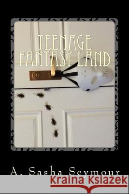 Teenage Fantasy Land: From the Twisted World of the Teenage Mind A. Sasha Seymour 9781496037282 Createspace - książka