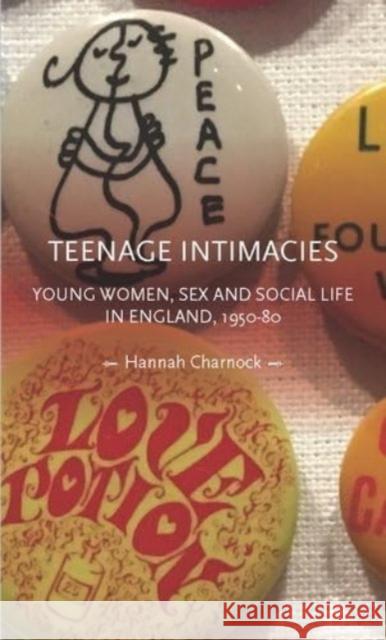 Teenage Intimacies: Young Women, Sex and Social Life in England, 1950-80 Hannah Charnock 9781526173157 Manchester University Press - książka