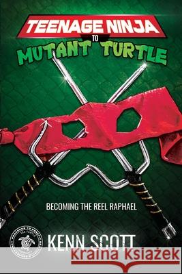 Teenage Ninja to Mutant Turtle: Becoming the Reel Raphael Kenn Scott 9781734051803 Funk Communication Technologies Inc - książka