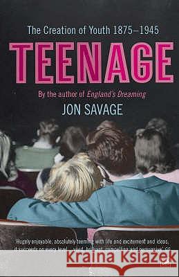 Teenage: The Creation of Youth: 1875-1945 Jon Savage 9781845951467 Vintage Publishing - książka