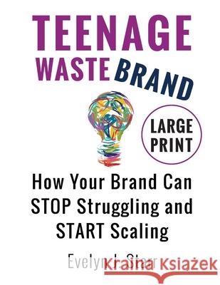 Teenage Wastebrand: How Your Brand Can Stop Struggling and Start Scaling Evelyn J Starr 9781736287224 E. Starr Associates - książka